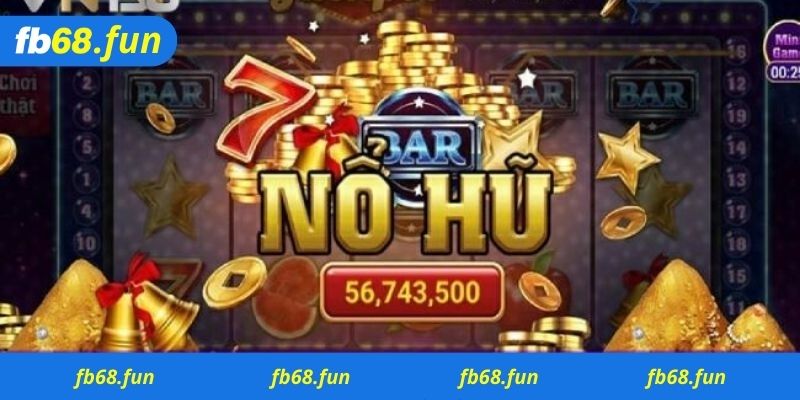 Những kinh nghiệm chơi nổ hũ bất bại từ cao thủ lâu năm Fb68